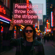 Please Don't Throw Coins At The Strippers, Cash Only - LED Neon Sign - MEON NEON
